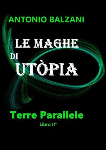 Le maghe di Utòpia. Terre parallele. Vol. 2 - Antonio Balzani - Libro StreetLib 2022 | Libraccio.it