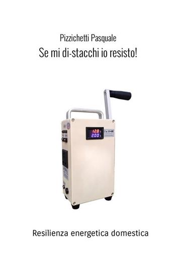 Se mi di-stacchi io resisto! Resilienza energetica domestica. Nuova ediz. - Pasquale Pizzichetti - Libro StreetLib 2022 | Libraccio.it
