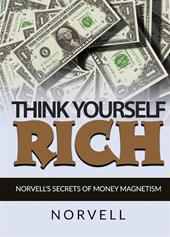 Think yourself rich. Norvell's secrets of money magnetism