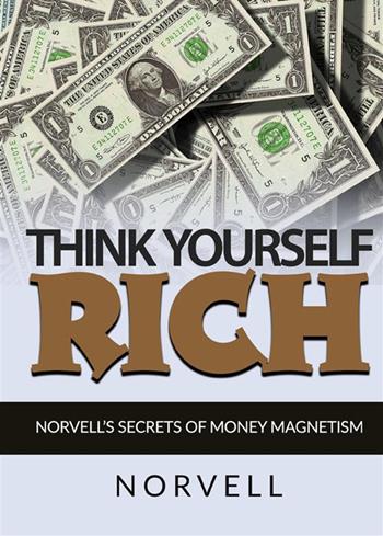 Think yourself rich. Norvell's secrets of money magnetism - Anthony Norvell - Libro StreetLib 2022 | Libraccio.it