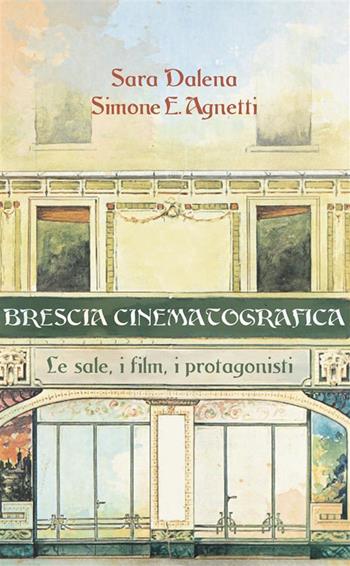 Brescia cinematografica. Le sale, i film, i protagonisti - Simone E. Agnetti, Sara Dalena - Libro StreetLib 2022 | Libraccio.it