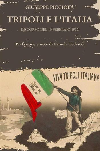 Tripoli e l'Italia. Discorso del 10 febbraio 1912 - Giuseppe Picciola - Libro StreetLib 2022 | Libraccio.it