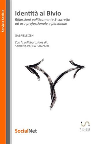 Identità al bivio. Riflessioni politicamente s-corrette ad uso professionale e personale. Nuova ediz. - Gabriele Zen, Sabrina Paola Banzato - Libro StreetLib 2022 | Libraccio.it