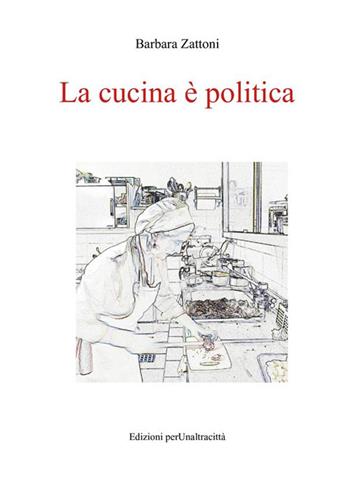 La cucina è politica. Ricette e percorsi, dalla dignità della fame alla gola - Barbara Zattoni - Libro StreetLib 2022 | Libraccio.it