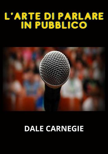 L'arte di parlare in pubblico - Dale Carnegie - Libro StreetLib 2022 | Libraccio.it