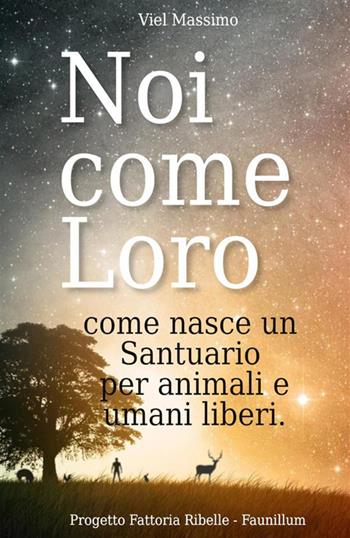 Noi come loro. Come nasce un santuario per animali e umani liberi - Viel Massimo - Libro StreetLib 2023 | Libraccio.it