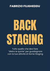 Back staging. Tutto quello che devi fare "dietro le quinte" per guadagnare con la tua attività di home staging. Nuova ediz.