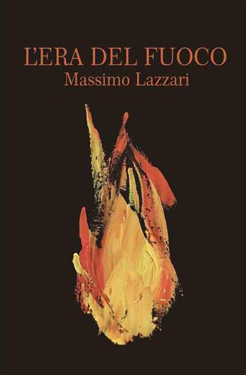 L' era del fuoco. Nuova ediz. - Massimo Lazzari - Libro StreetLib 2023 | Libraccio.it