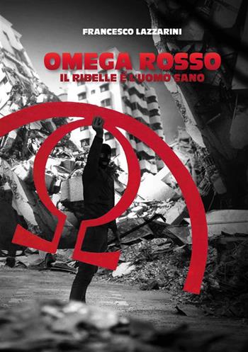 Omega Rosso, il ribelle è l'uomo sano - Francesco Lazzarini - Libro StreetLib 2023 | Libraccio.it