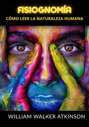 Fisiognomía. Cómo leer la naturaleza humana - William Walker Atkinson - Libro StreetLib 2023 | Libraccio.it