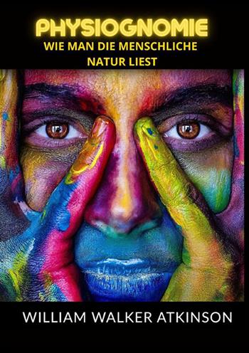 Physiognomie. Wie man die menschliche natur liest - William Walker Atkinson - Libro StreetLib 2023 | Libraccio.it