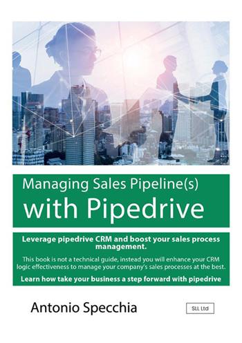 Managing sales pipeline(s) with Pipedrive. How to use the fast growing CRM platform for SME and get the best of it - Antonio Specchia - Libro StreetLib 2023 | Libraccio.it