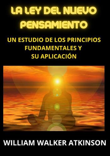 La ley del nuevo pensamiento. Un estudio de los principios fundamentales y su aplicación - William Walker Atkinson - Libro StreetLib 2023 | Libraccio.it