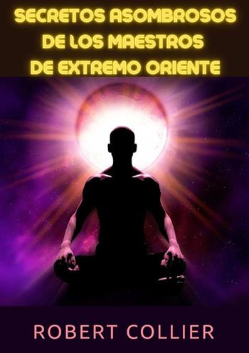 Secretos asombrosos de los maestros de Extremo Oriente - Robert Collier - Libro StreetLib 2023 | Libraccio.it