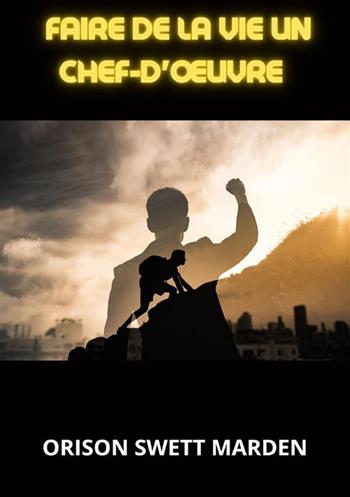 Faire de la vie un chef-d'œuvre - Orison Swett Marden - Libro StreetLib 2023 | Libraccio.it
