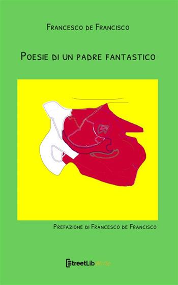 Poesie di un padre fantastico. Nuova ediz. - Francesco De Francisco - Libro StreetLib 2023 | Libraccio.it