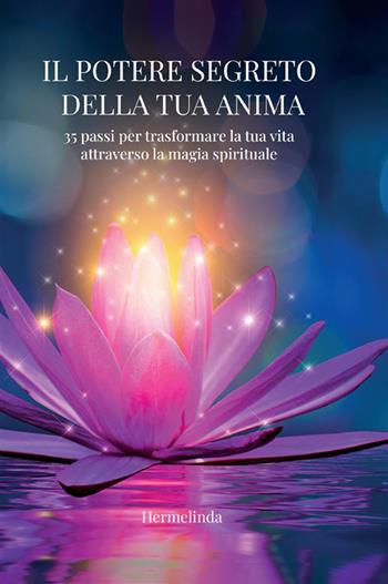 Il potere segreto della tua anima. 35 passi per trasformare la tua vita attraverso la magia spirituale - Hermelinda - Libro StreetLib 2023 | Libraccio.it