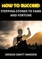 How to succeed. Stepping-stones to fame and fortune