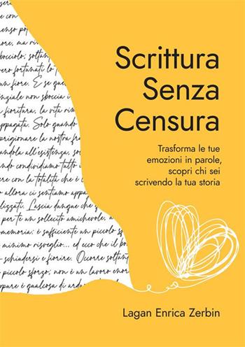 Scrittura senza censura. Trasforma le tue emozioni in parole, scopri chi sei scrivendo la tua storia. Nuova ediz. - Lagan Enrica Zerbin - Libro StreetLib 2023 | Libraccio.it