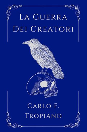 La guerra dei creatori. Libro primo della leggenda della Creazione e della Distruzione - Carlo F. Tropiano - Libro StreetLib 2022 | Libraccio.it