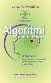 Algoritmi e altre storie. Il manuale. Tecniche per comunicare con il proprio cervello e stare bene