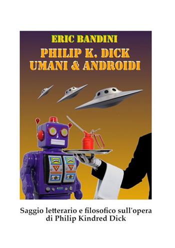 Philip K. Dick. Umani e androidi - Eric Bandini - Libro StreetLib 2023 | Libraccio.it