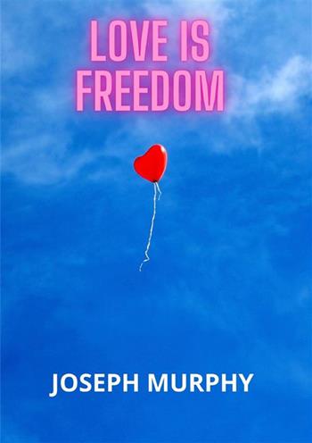 Love is freedom - Joseph Murphy - Libro StreetLib 2023 | Libraccio.it