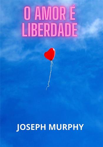 O amor é liberdade - Joseph Murphy - Libro StreetLib 2023 | Libraccio.it