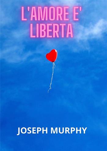 L'amore è libertà - Joseph Murphy - Libro StreetLib 2023 | Libraccio.it