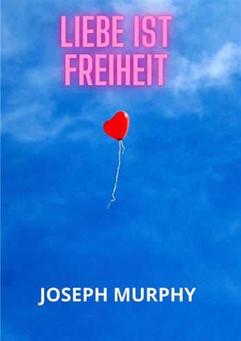 Liebe ist freiheit - Joseph Murphy - Libro StreetLib 2023 | Libraccio.it