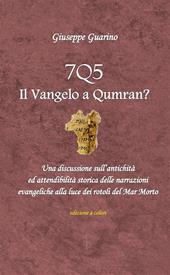 7Q5 il vangelo a Qumran? Una discussione sull'antichità ed attendibilità storica delle narrazioni evangeliche alla luce dei rotoli del Mar Morto Morto