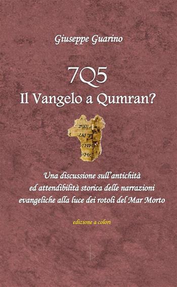 7Q5 il vangelo a Qumran? Una discussione sull'antichità ed attendibilità storica delle narrazioni evangeliche alla luce dei rotoli del Mar Morto Morto - Giuseppe Guarino - Libro StreetLib 2023 | Libraccio.it