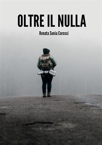 Oltre il nulla - Renata Sonia Corossi - Libro StreetLib 2023 | Libraccio.it