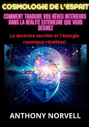 Cosmologie de l'esprit. Comment traduire vos rêves intérieurs dans la réalité extérieure que vous désirez - Anthony Norvell - Libro StreetLib 2023 | Libraccio.it