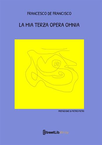 La mia terza opera omnia - Francesco De Francisco - Libro StreetLib 2023 | Libraccio.it