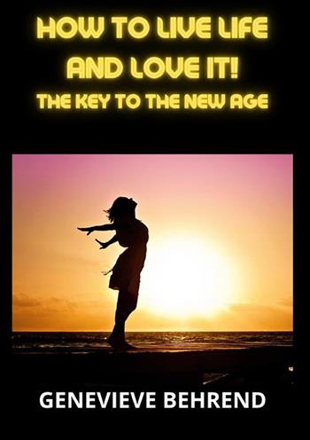 How to live life and love it! The key to the New Age - Genevieve Behrend - Libro StreetLib 2023 | Libraccio.it