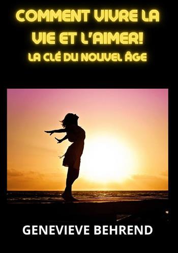 Comment vivre la vie et l'aimer!. La clé du nouvel âge - Geneviève Behrend - Libro StreetLib 2023 | Libraccio.it