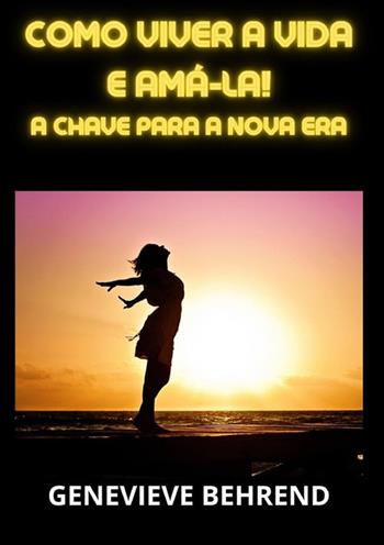 Como viver a vida e amá-la!. A chave para a nova era - Genevieve Behrend - Libro StreetLib 2023 | Libraccio.it