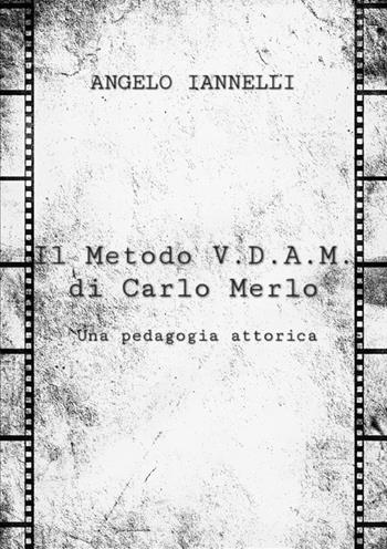 Il metodo V.D.A.M. di Carlo Merlo. Una pedagogia attorica - Angelo Iannelli - Libro StreetLib 2023 | Libraccio.it