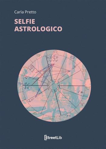 Selfie astrologico - Carla Pretto - Libro StreetLib 2023 | Libraccio.it