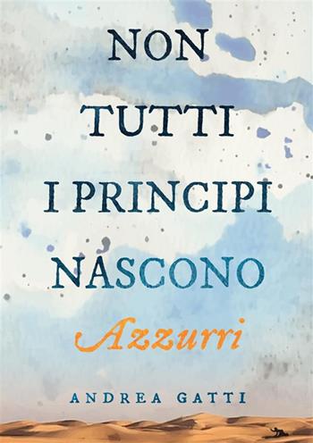 Non tutti i principi nascono azzurri - Andrea Gatti - Libro StreetLib 2015 | Libraccio.it