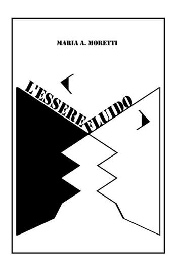 L'Essere fluido. Nuova ediz. - Maria A. Moretti - Libro StreetLib 2023 | Libraccio.it