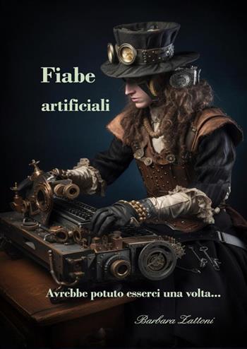 Fiabe artificiali. Avrebbe potuto esserci una volta... - Barbara Zattoni, Gilberto Pierazzuoli - Libro StreetLib 2023 | Libraccio.it