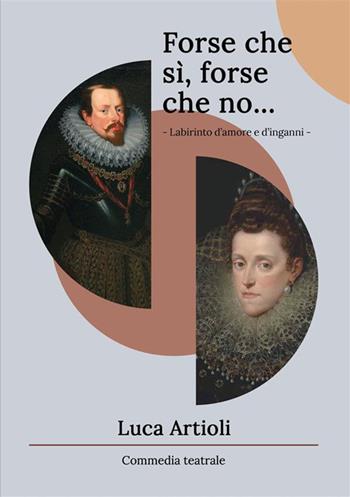 Forse che sì, forse che no... Labirinto d'amore e d'inganni - Luca Artioli - Libro StreetLib 2023 | Libraccio.it
