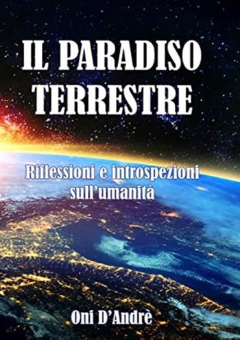 Il Paradiso terrestre. Riflessioni e introspezioni sull'umanità - Onì D'Andrè - Libro StreetLib 2023, Frutto del pensiero | Libraccio.it