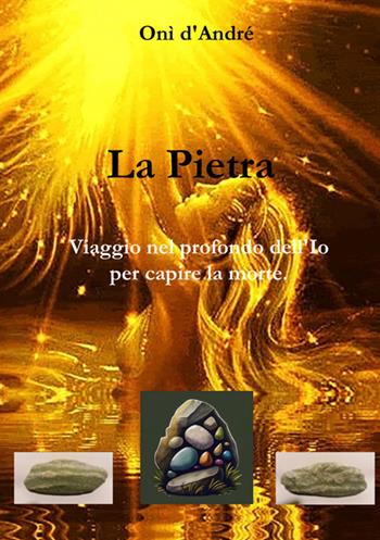 La Pietra. Viaggio nel profondo dell'Io per capire la morte - Onì D'Andrè - Libro StreetLib 2023, Frutto del pensiero | Libraccio.it