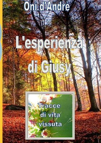 L'esperienza di Giusy. Tracce di vita vissuta - Onì D'Andrè - Libro StreetLib 2023, Frutto del pensiero | Libraccio.it