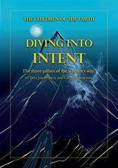 Diving into intent. The three pillars of the warrior's way of Don Juan Matus and Carlos Castaneda. Nuova ediz.