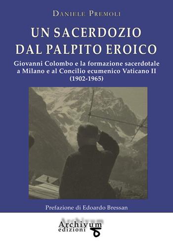 Un sacerdozio dal palpito eroico. Giovanni Colombo e la formazione sacerdotale a Milano e al Concilio ecumenico Vaticano II (1902-1965) - Daniele Premoli - Libro StreetLib 2025 | Libraccio.it