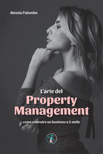 L'arte del property management. Come costruire un business a 5 stelle - Alessia Palumbo - Libro StreetLib 2023 | Libraccio.it